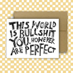 Rani Ban - Greeting Card - The World Is Bullshit, You, However Are Perfect