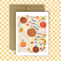 *GALAXY* YOU ARE EXACTLY WHERE YOU NEED TO BE Card